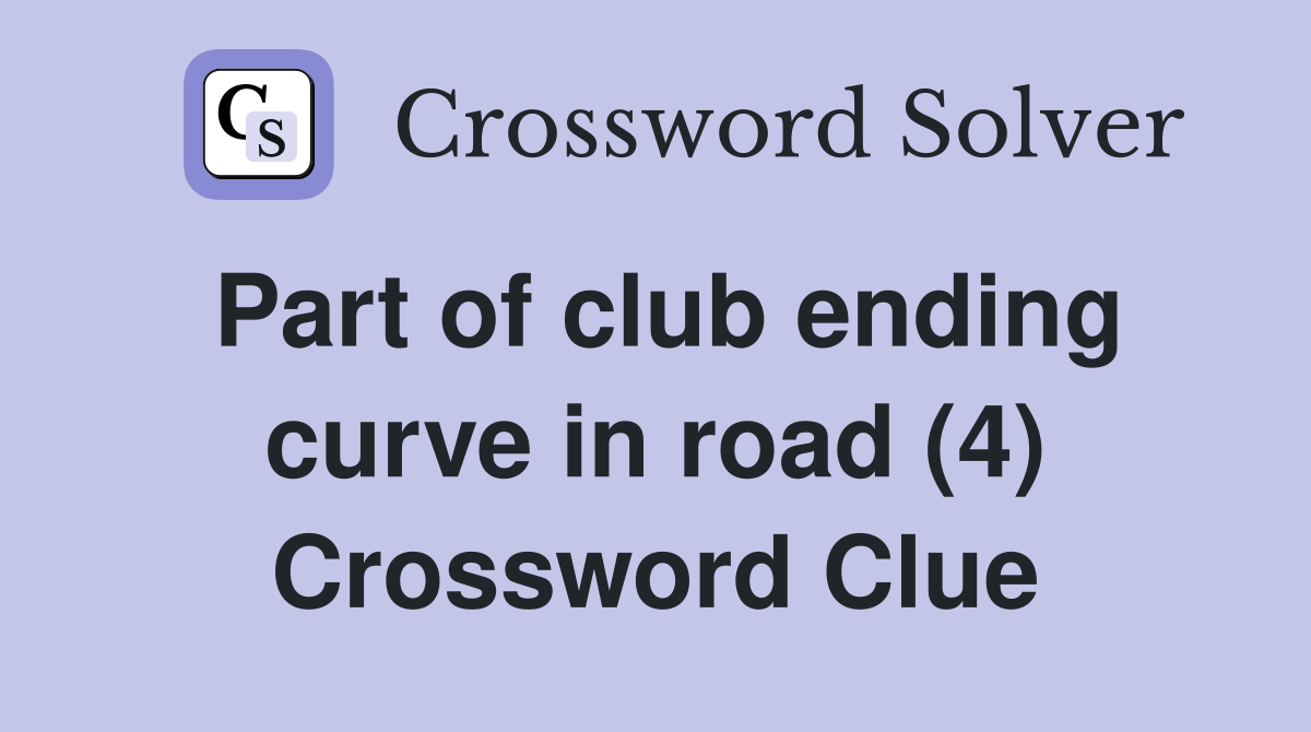Part of club ending curve in road (4) Crossword Clue
