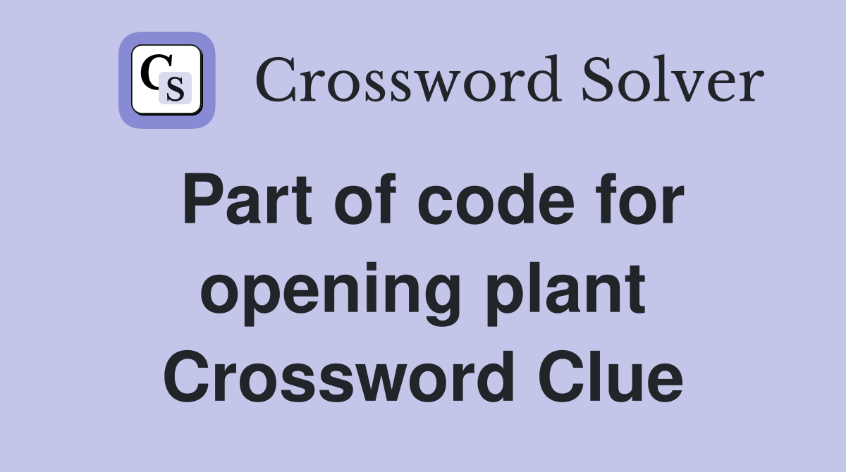 Part of code for opening plant Crossword Clue