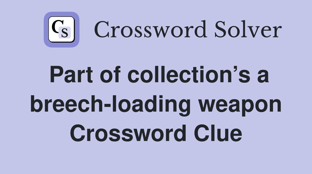 Part of collection’s a breech-loading weapon Crossword Clue