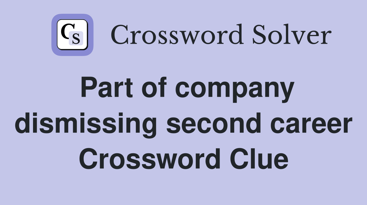 Part of company dismissing second career Crossword Clue