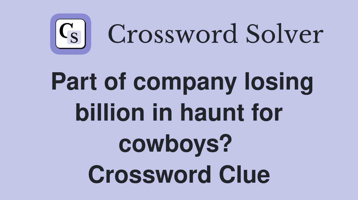 Part of company losing billion in haunt for cowboys?  Crossword Clue