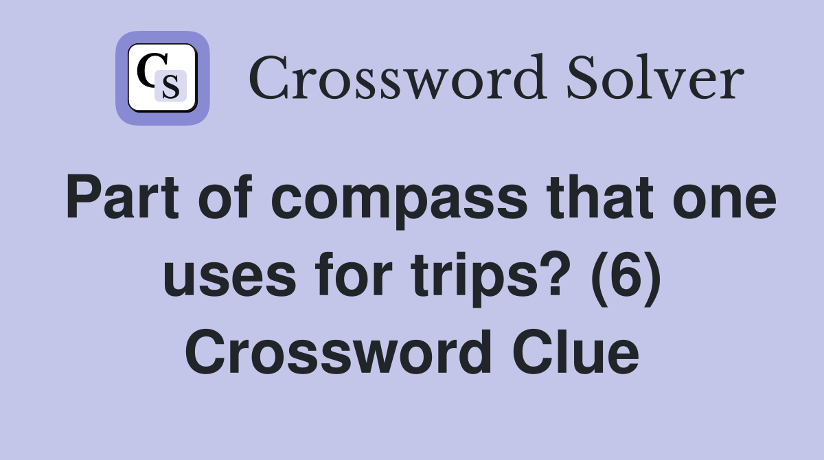 Part of compass that one uses for trips? (6) Crossword Clue