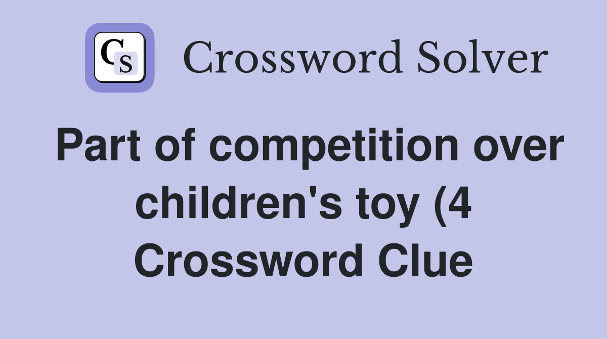 Part of competition over children #39 s toy (4) Crossword Clue Answers Part of competition over children #39 s toy (4) Crossword Clue Answers