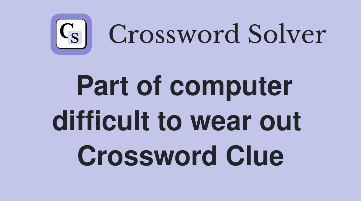 Part of computer difficult to wear out  Crossword Clue