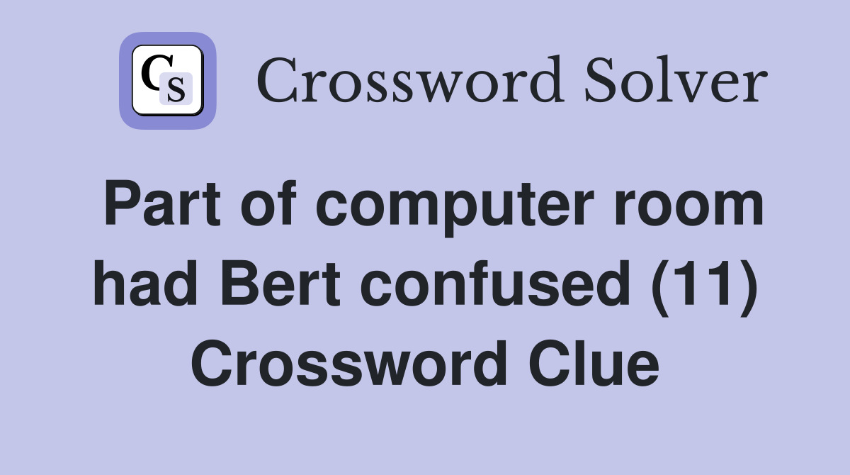 Part of computer room had Bert confused (11) Crossword Clue