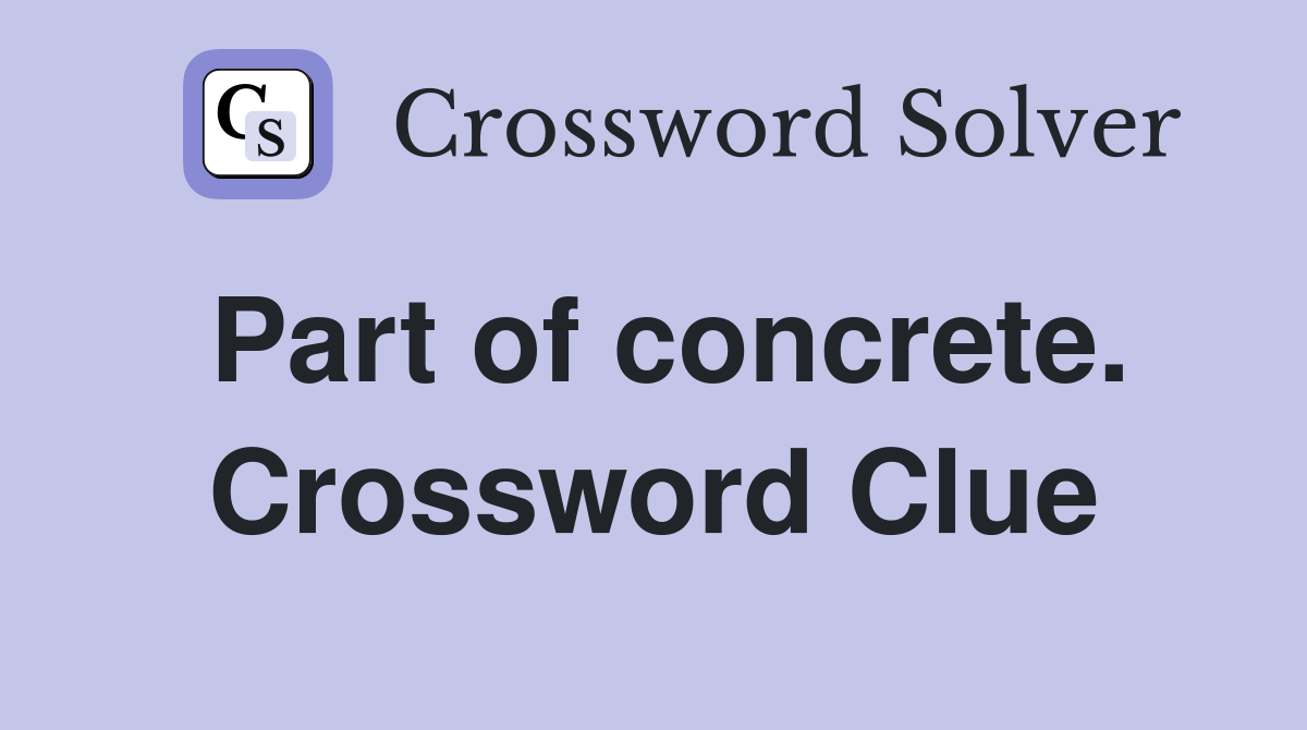 Part of concrete. Crossword Clue