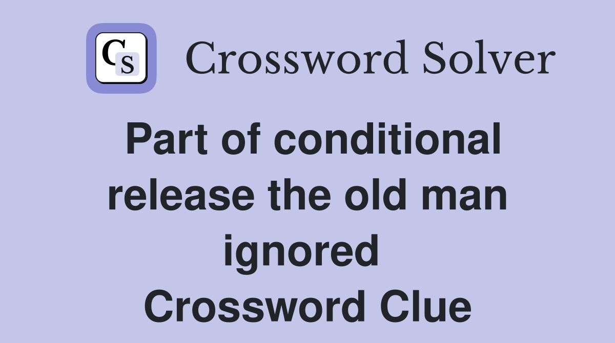 Part of conditional release the old man ignored  Crossword Clue
