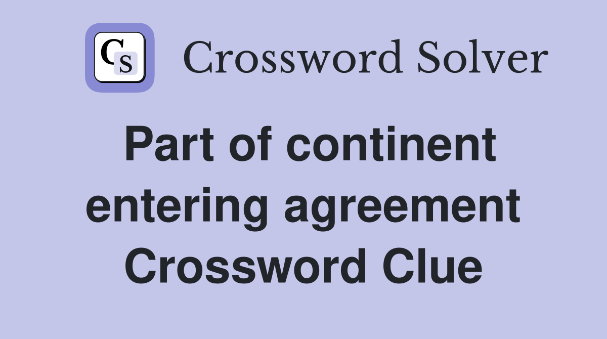 Part of continent entering agreement Crossword Clue