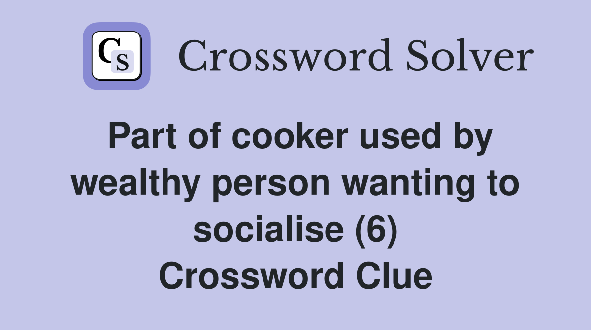 Part of cooker used by wealthy person wanting to socialise (6) Crossword Clue