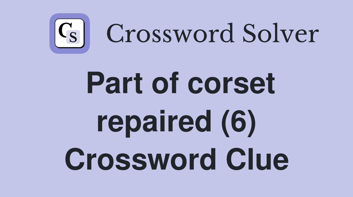 Part of corset repaired (6) Crossword Clue