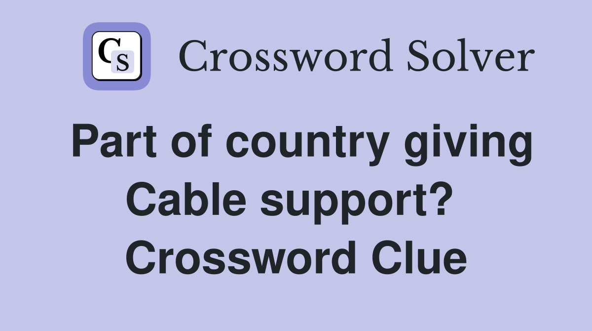 Part of country giving Cable support?  Crossword Clue