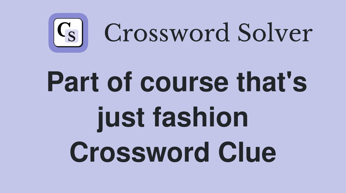 Part of course that's just fashion Crossword Clue