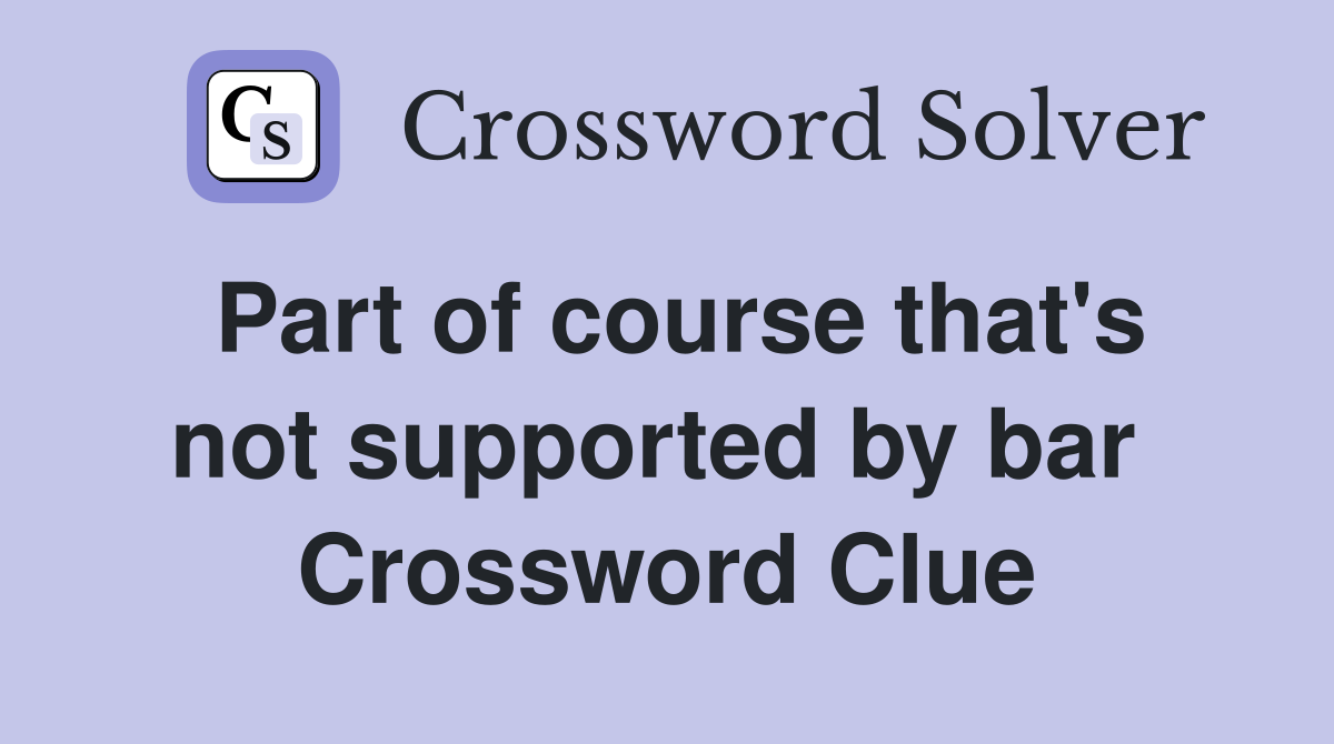 Part of course that's not supported by bar  Crossword Clue