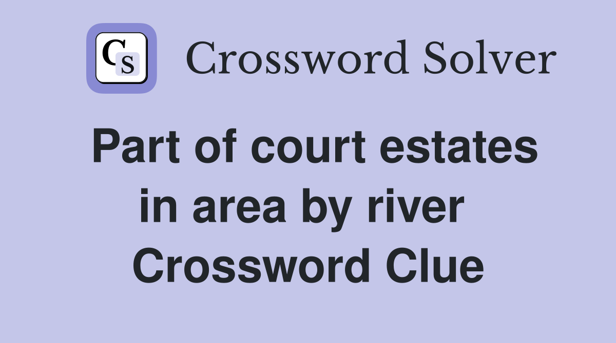 Part of court estates in area by river  Crossword Clue