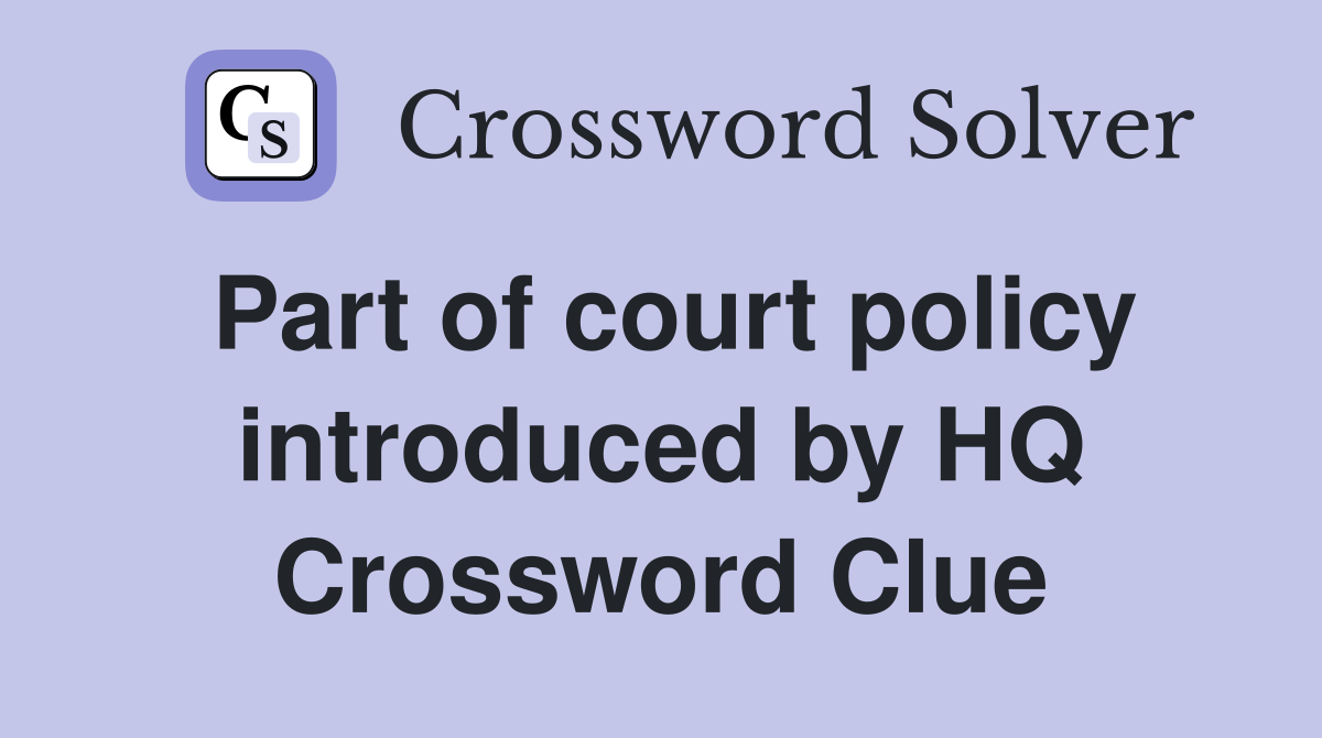 Part of court policy introduced by HQ Crossword Clue