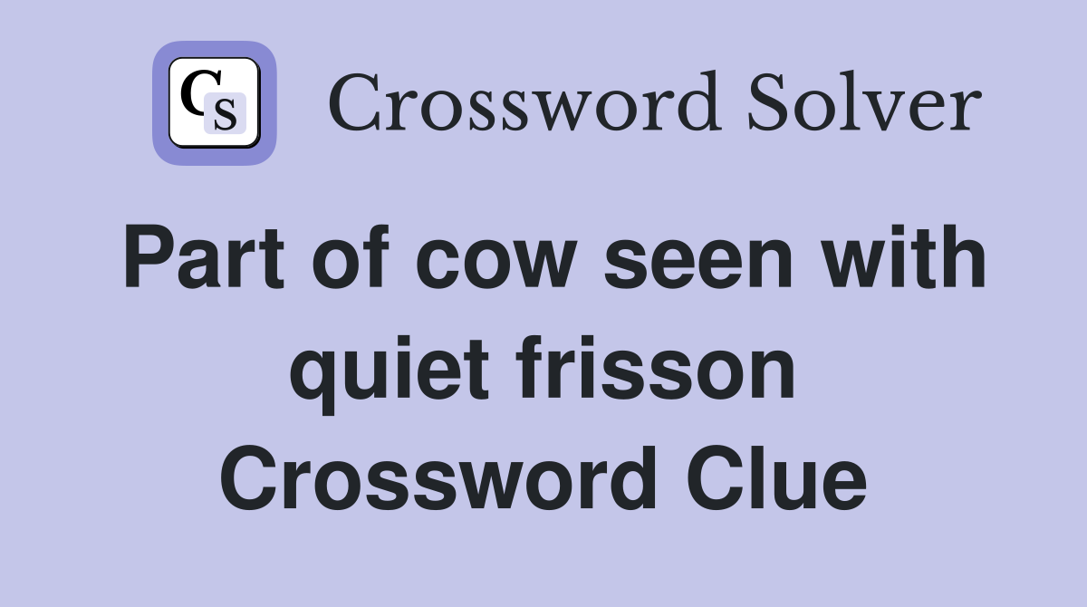 Part of cow seen with quiet frisson Crossword Clue