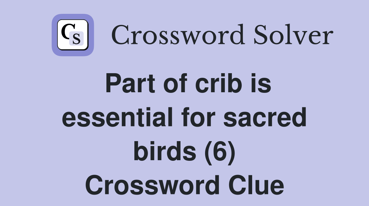 Part of crib is essential for sacred birds (6) Crossword Clue