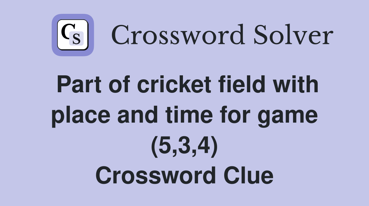 Part of cricket field with place and time for game (5,3,4) Crossword Clue