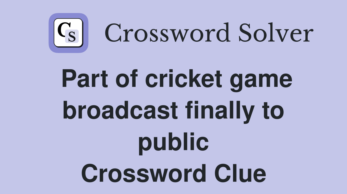 Part of cricket game broadcast finally to public Crossword Clue