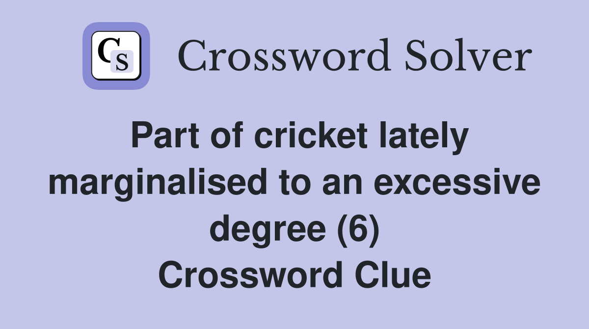 Part of cricket lately marginalised to an excessive degree (6) Crossword Clue