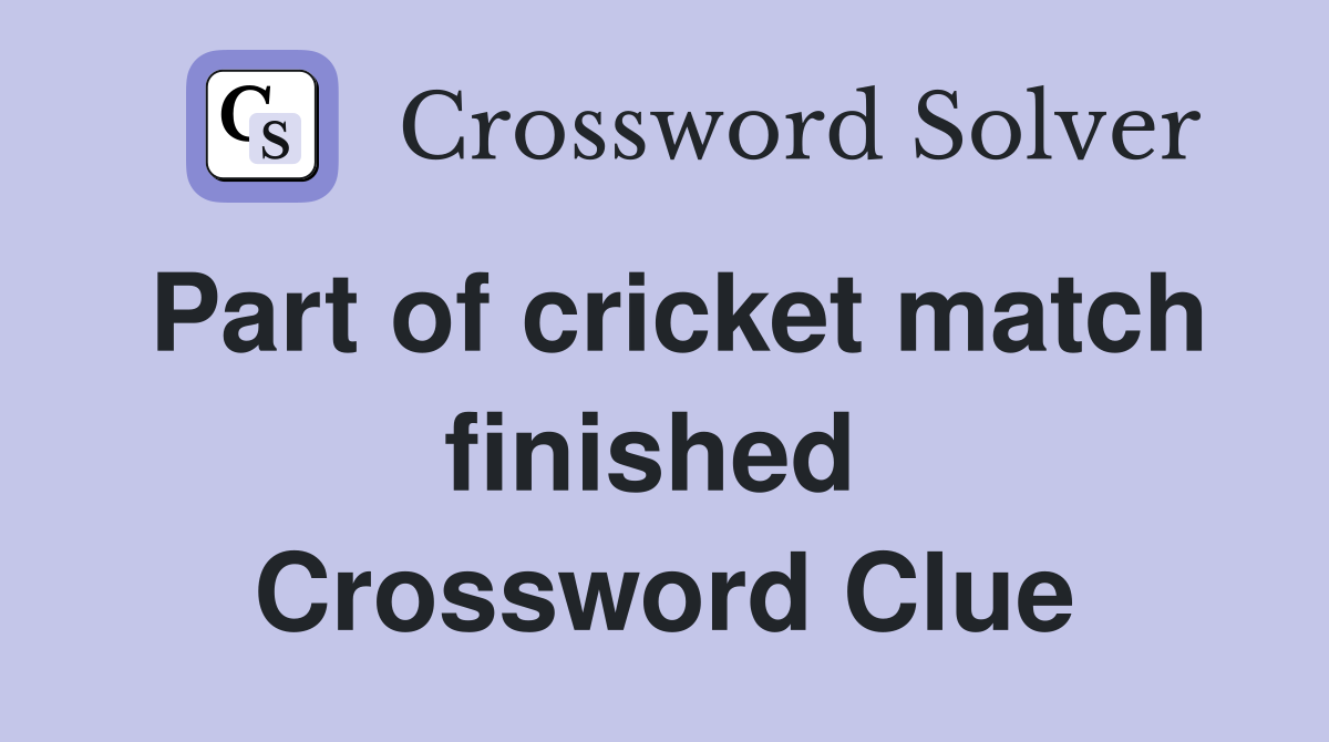 Part of cricket match finished  Crossword Clue