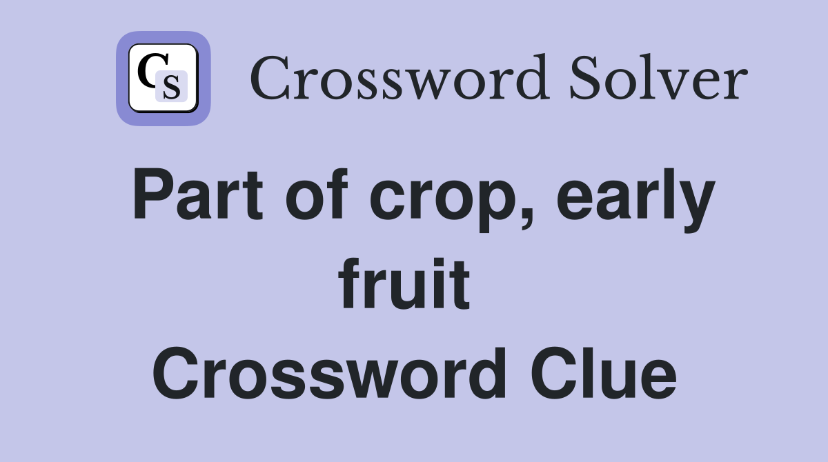 Part of crop, early fruit  Crossword Clue