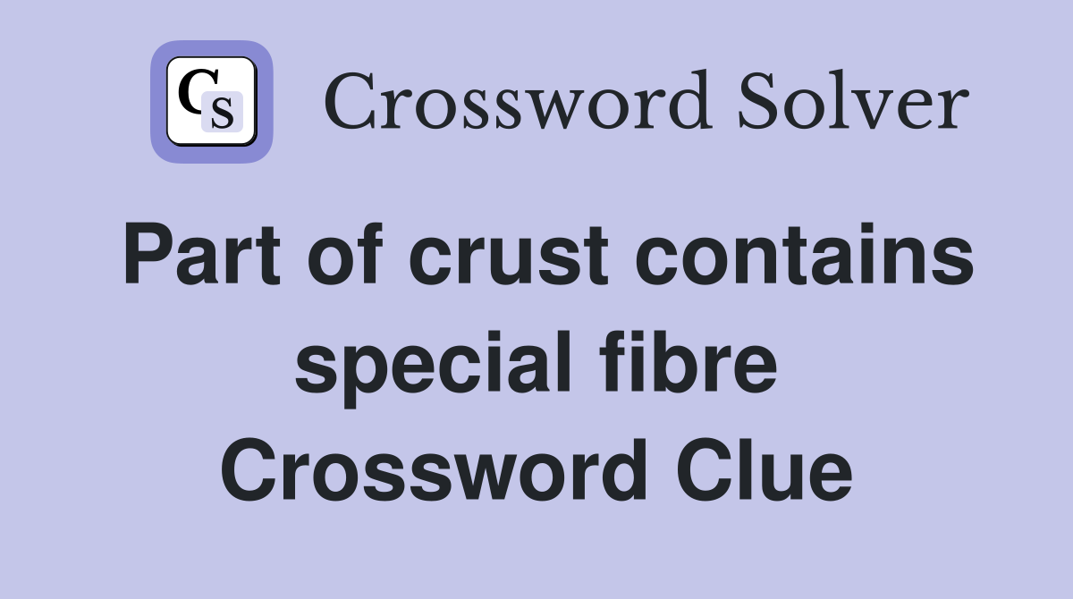 Part of crust contains special fibre Crossword Clue