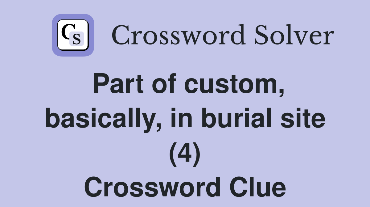 Part of custom, basically, in burial site (4) Crossword Clue