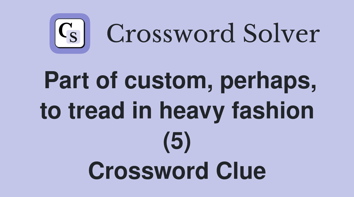 Part of custom, perhaps, to tread in heavy fashion (5) Crossword Clue