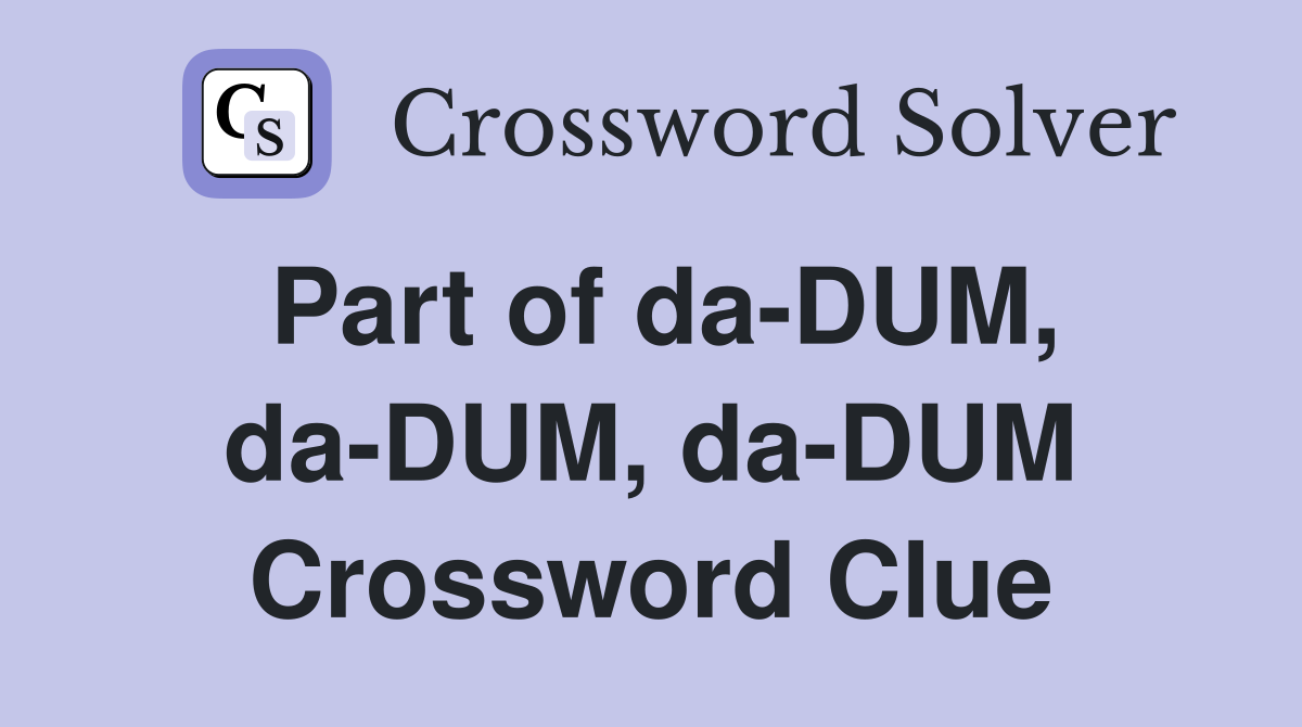 Part of da-DUM, da-DUM, da-DUM Crossword Clue