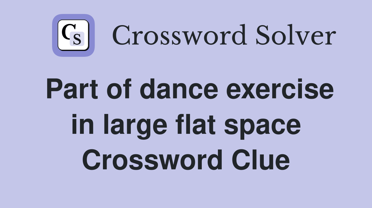Part of dance exercise in large flat space Crossword Clue