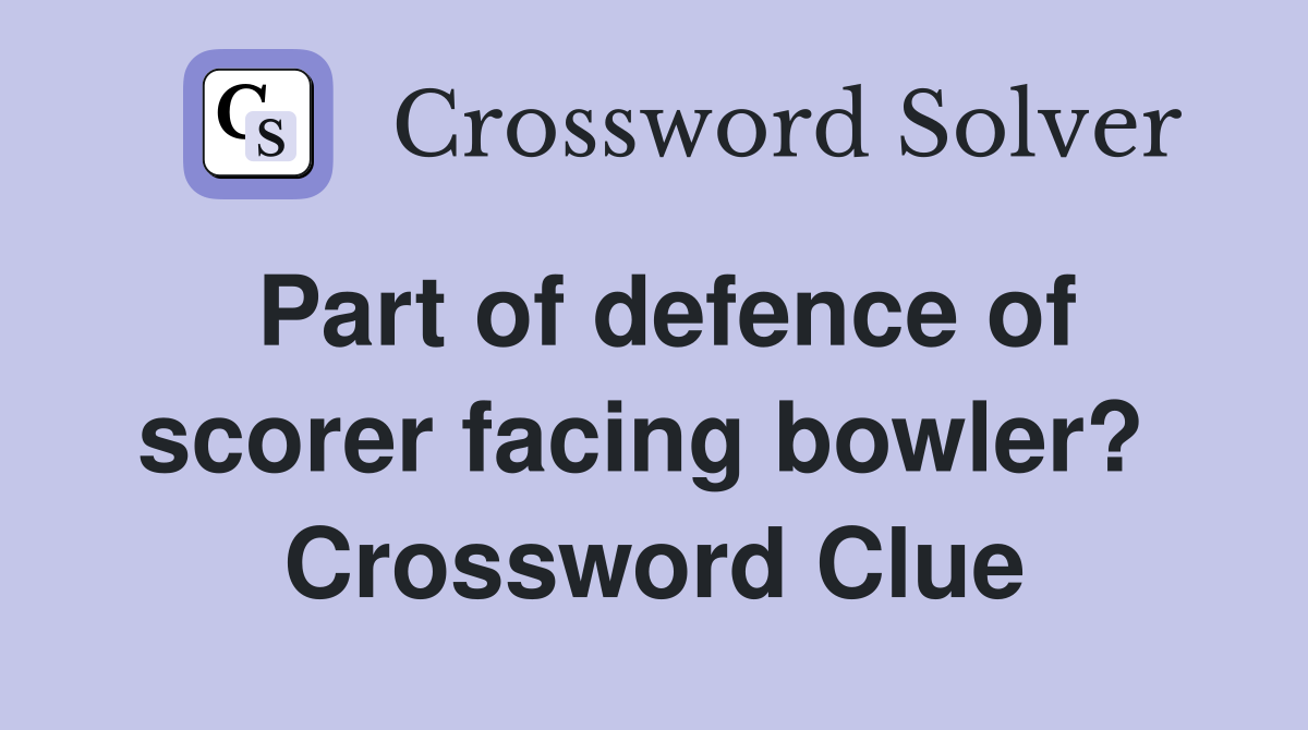 Part of defence of scorer facing bowler?  Crossword Clue