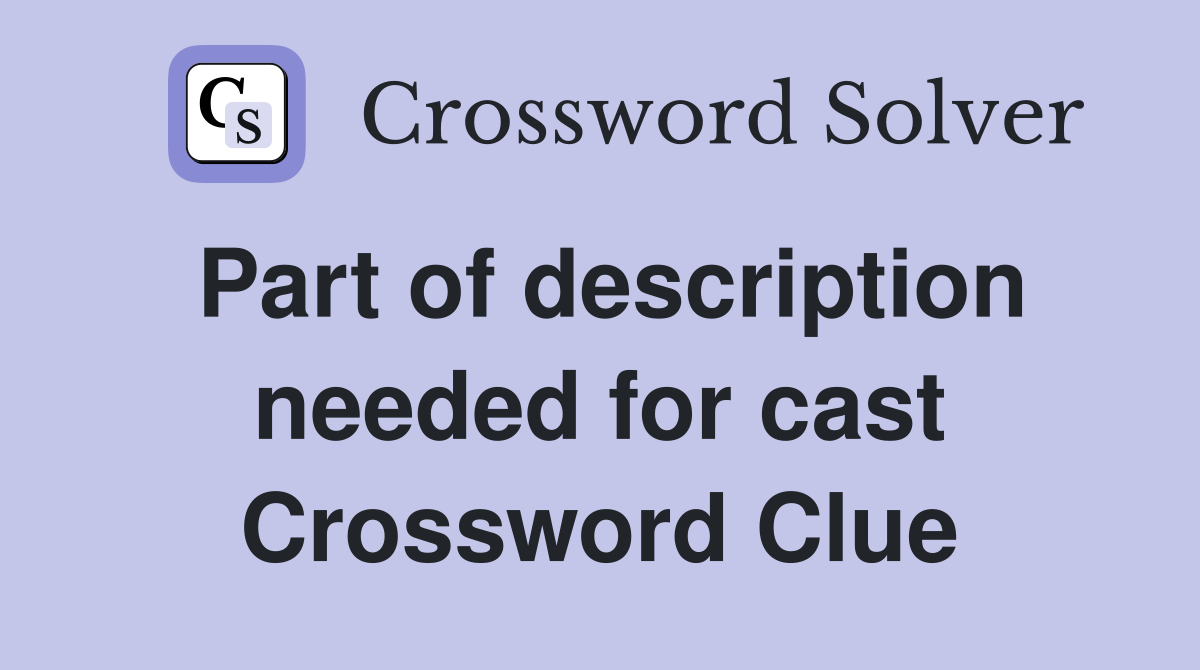 Part of description needed for cast Crossword Clue