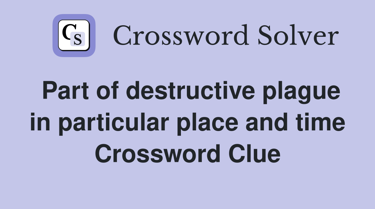 Part of destructive plague in particular place and time Crossword Clue
