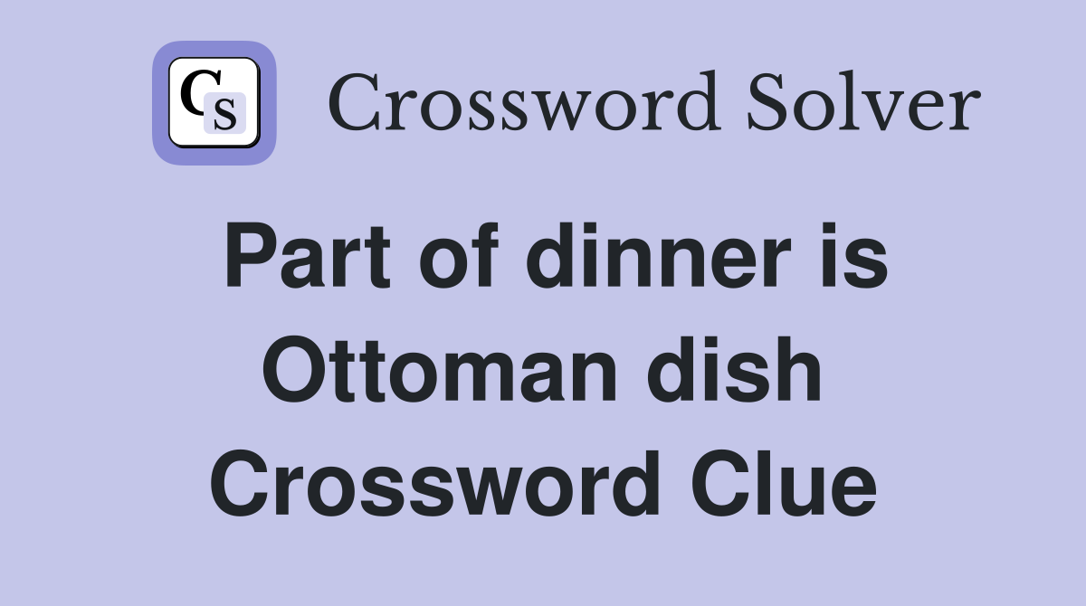 Part of dinner is Ottoman dish Crossword Clue