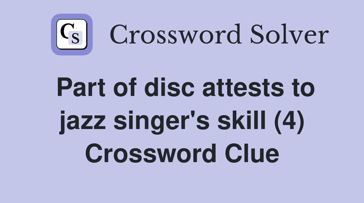 Part of disc attests to jazz singer's skill (4) Crossword Clue