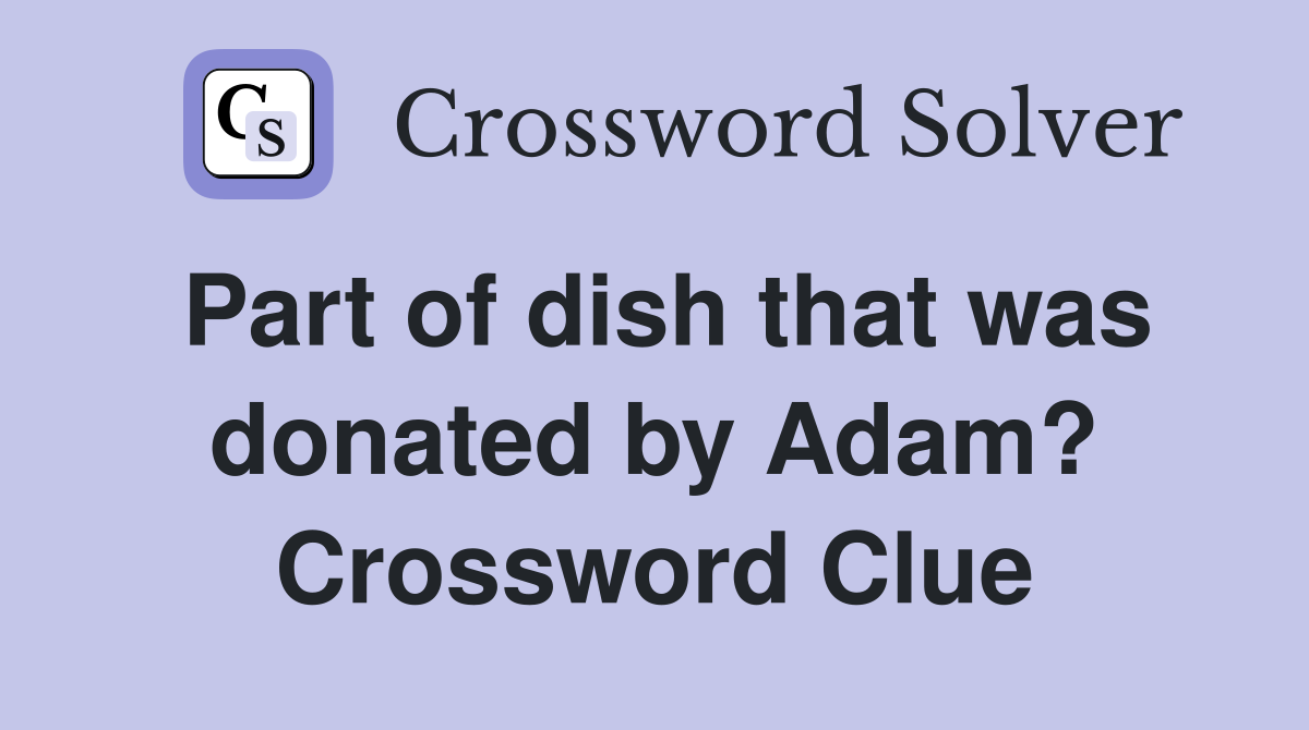 Part of dish that was donated by Adam? Crossword Clue