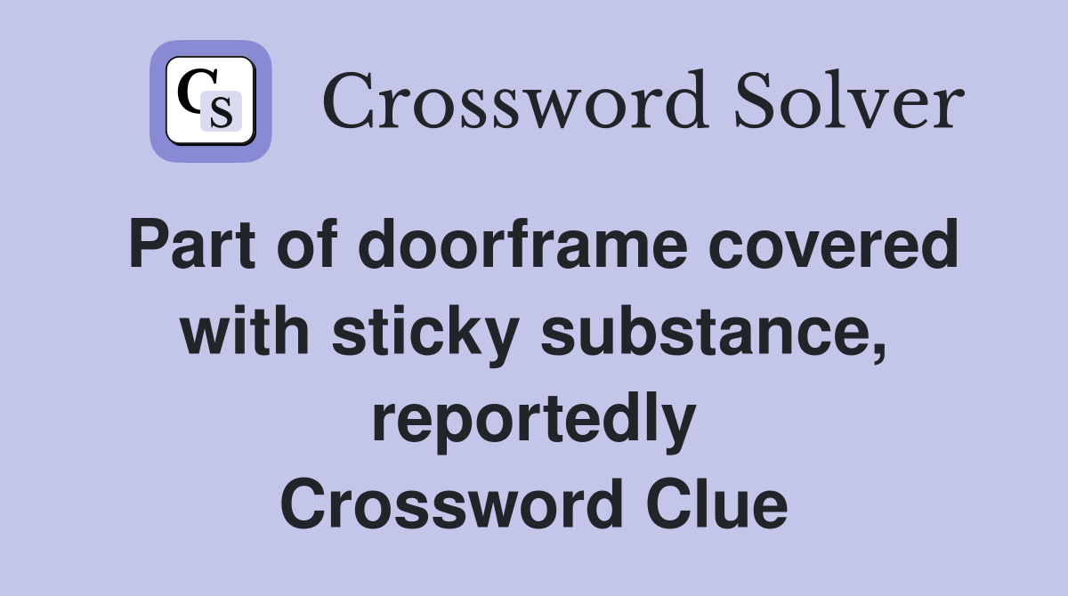 Part of doorframe covered with sticky substance, reportedly Crossword Clue