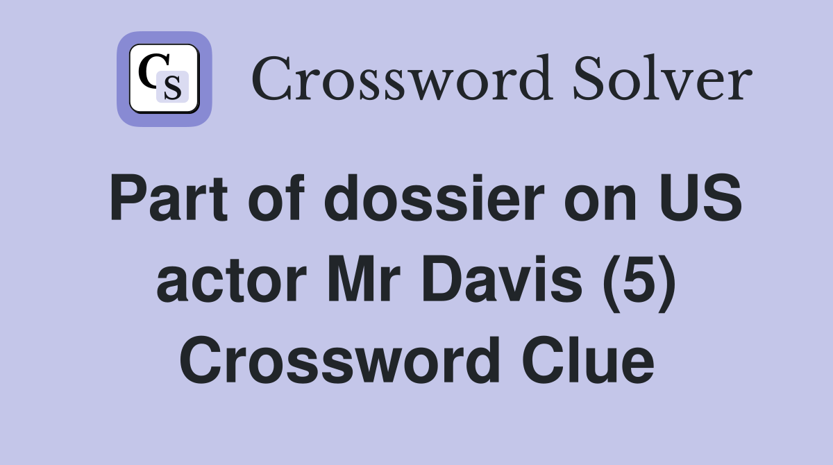 Part of dossier on US actor Mr Davis (5) Crossword Clue