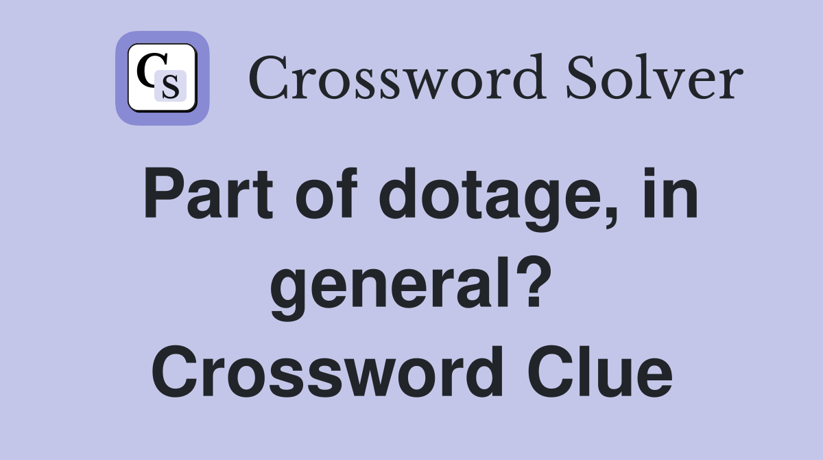 Part of dotage, in general? Crossword Clue