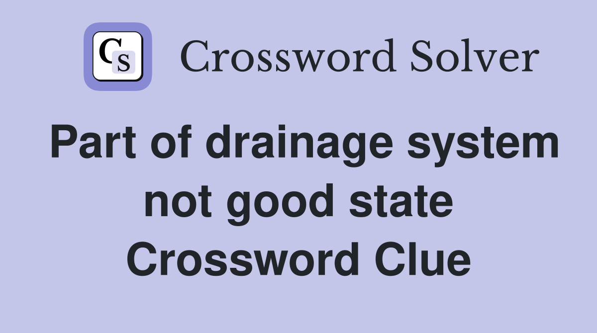 Part of drainage system not good state Crossword Clue