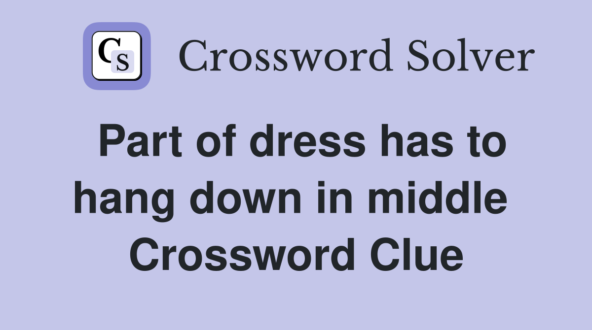 Part of dress has to hang down in middle  Crossword Clue