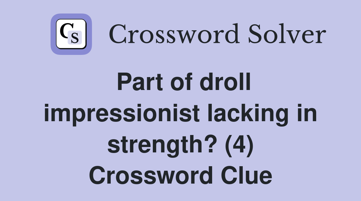 Part of droll impressionist lacking in strength? (4) Crossword Clue