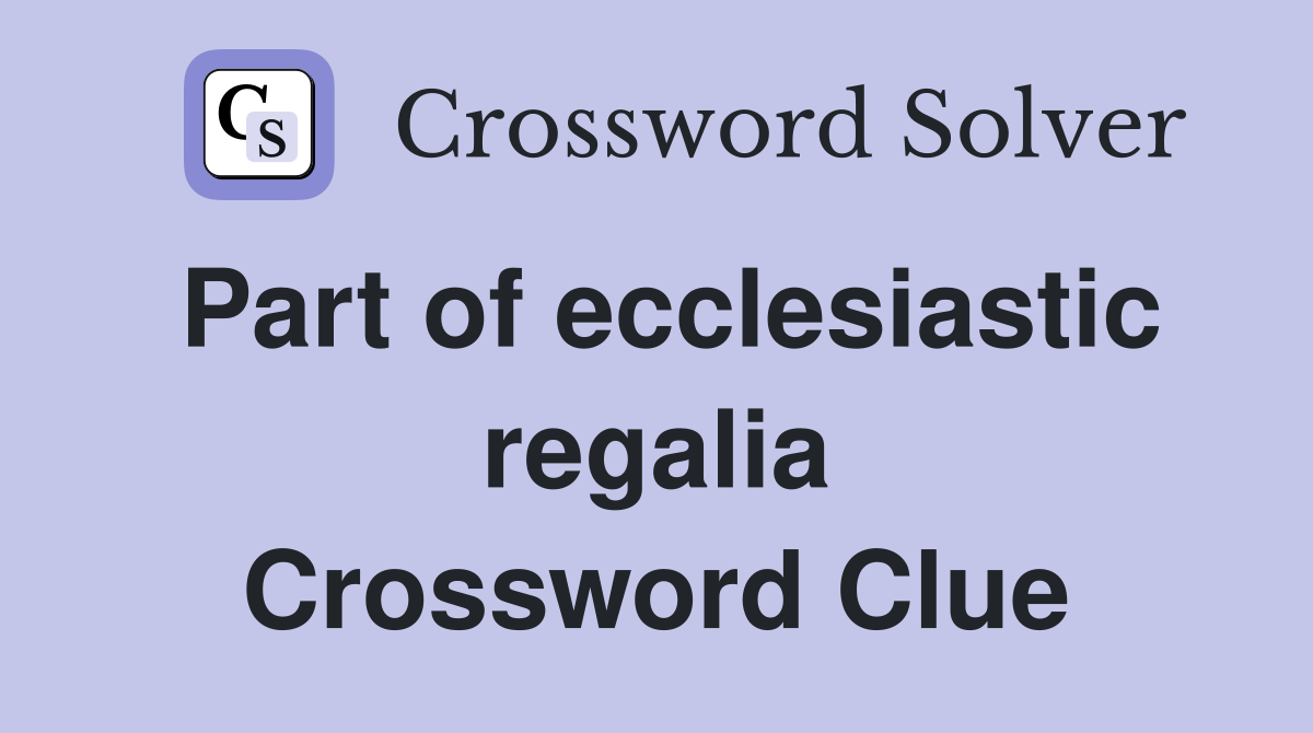 Part of ecclesiastic regalia Crossword Clue