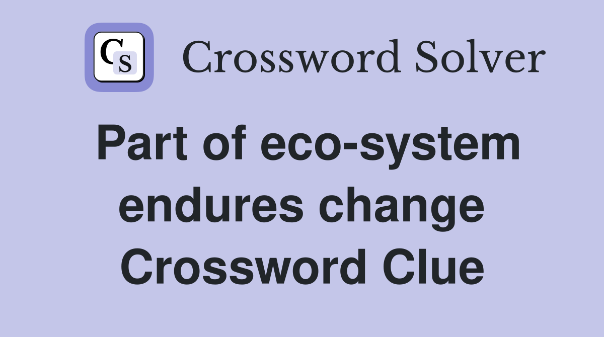 Part of eco-system endures change Crossword Clue