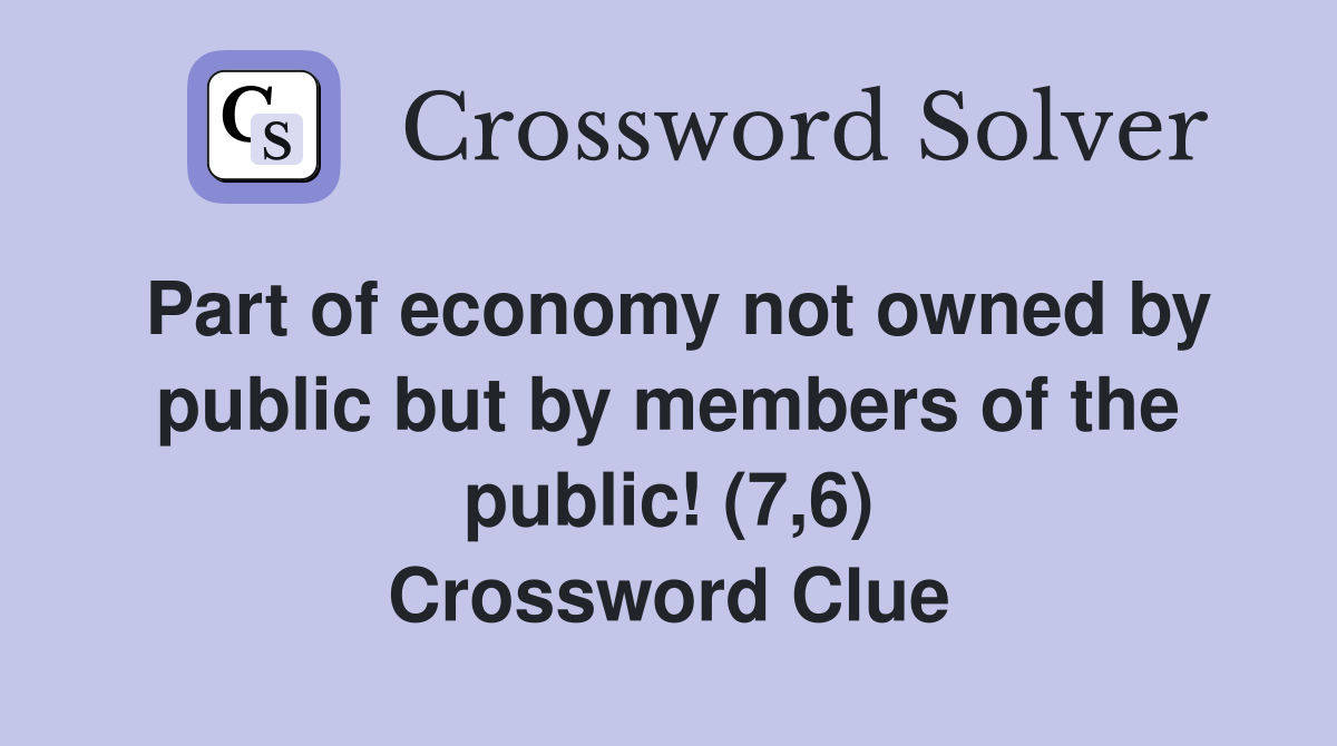 Part of economy not owned by public but by members of the public! (7,6) Crossword Clue