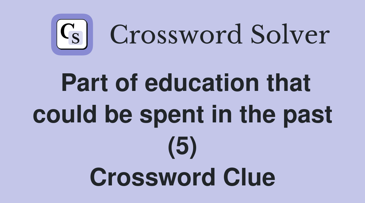 Part of education that could be spent in the past (5) Crossword Clue