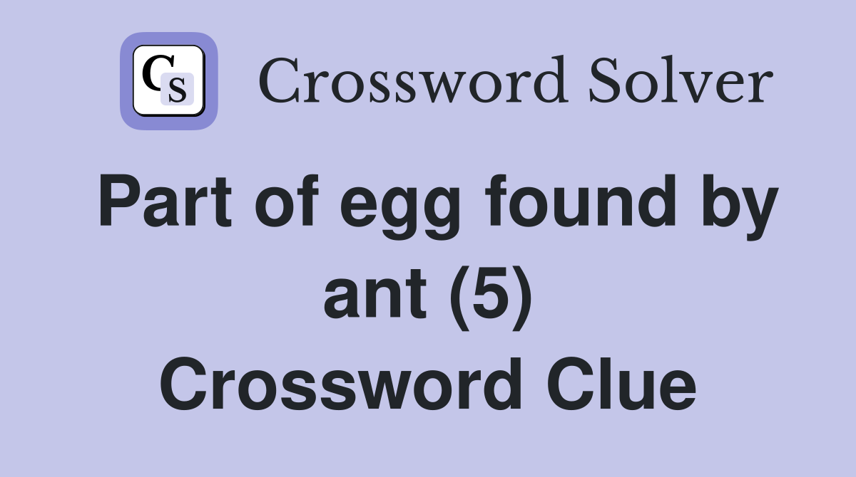 Part of egg found by ant (5) Crossword Clue