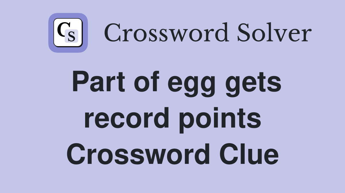 Part of egg gets record points Crossword Clue