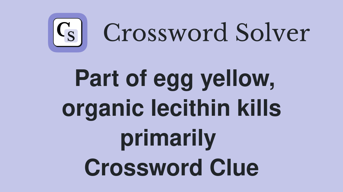 Part of egg yellow, organic lecithin kills primarily  Crossword Clue
